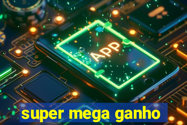 super mega ganho